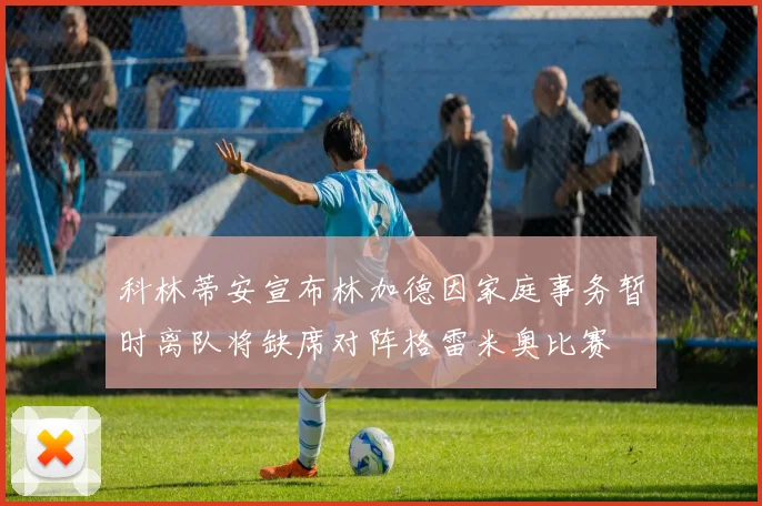 科林蒂安宣布林加德因家庭事务暂时离队将缺席对阵格雷米奥比赛